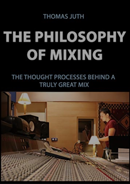 Thomas Juth The Philosophy of Mixing (The Art Of Mixing Book 1) (Premium)