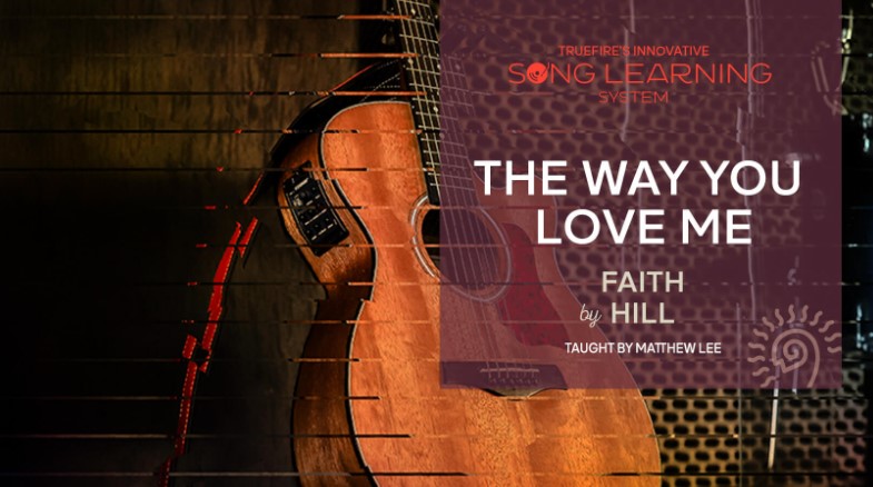 Truefire Matthew Lee’s Song Lesson: The Way You Love Me [TUTORiAL] (Premium)