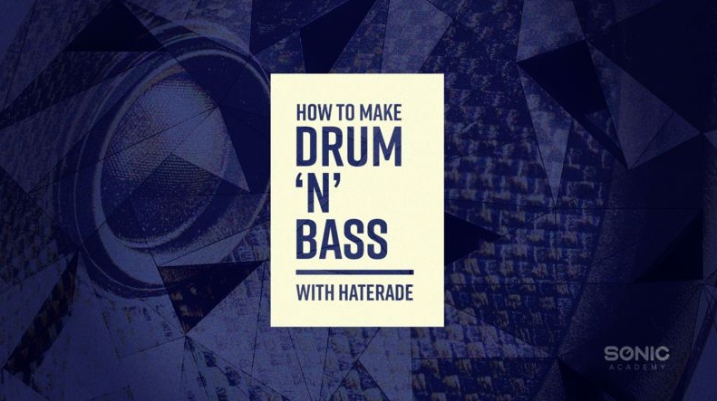 Sonic Academy How To Make Drum ‘N’ Bass with Haterade [TUTORiAL] (Premium)