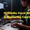 SkillShare FL Studio 20 Mixing and Mastering Vocals for Beginners [TUTORiAL] (Premium)