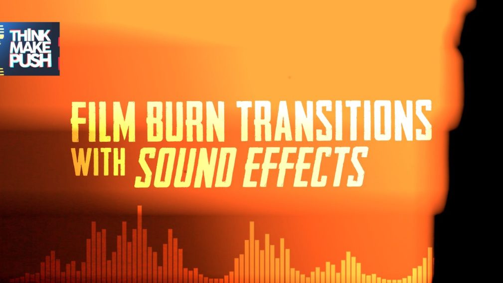 Think Make Push Film Burn Transitions SFX