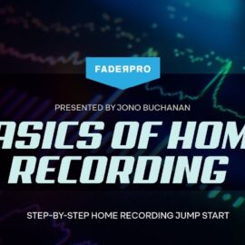 FaderPro Jono Buchanan’s Basics of Home Recording [TUTORiAL] (Premium)