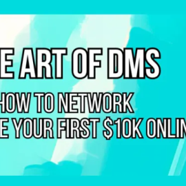 The Art of DMs – how to network and make your first $10k online (Premium)